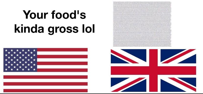 Your foods kinda gross lol N A i