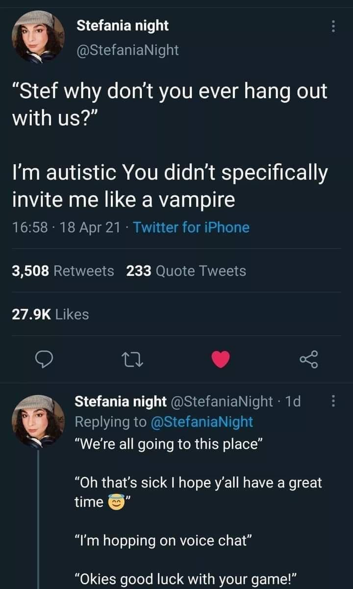 Stefania night A SICIERIEINTeps Stef why dont you ever hang out Wi EYS Im autistic You didnt specifically T CR DGR RET o 1658 18 Apr 21 Twitter for iPhone 3508 Retweets 233 Quote Tweets 279K Likes O n g A G ELTENTT SS ERIEN e f ETo1 T ls RN RI ETIELN T a1 Were all going to this place Oh thats sick hope yall have a great time Im hopping on voice chat Okies good luck with your game