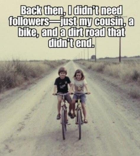 Back then, I didn't need followers—just my cousin, a bike, and a dirt road that didn't end.
