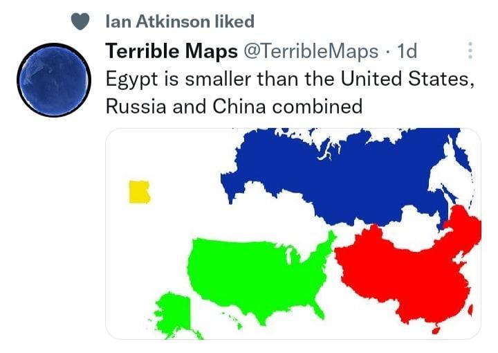 lan Atkinson liked Terrible Maps TerribleMaps 1d Egypt is smaller than the United States Russia and China combined v r