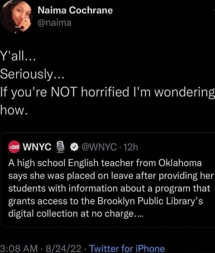 ETIEY eI TENTEY LETEY Yall SEEITOIVE YA If youre NOT horrified Im wondering how WNYC 8 WNYC 12h A high school English teacher from Oklahoma says she was placed on leave after providing her students with information about a program that grants access to the Brooklyn Public Librarys digital collection at no charge 308 AM 82422 Twitter for iPhone