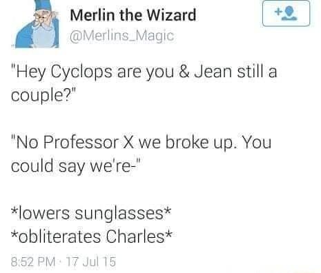 Merlin the Wizard 8 Merlins_Magic Hey Cyclops are you Jean still a couple No Professor X we broke up You could say were lowers sunglasses obliterates Charles M 17 15
