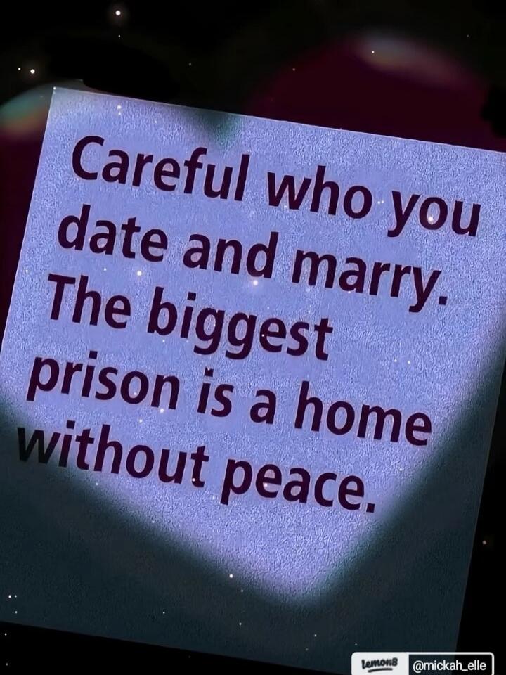 Careful who you date and marry. The biggest prison is a home without peace. lemons @mickah_elle