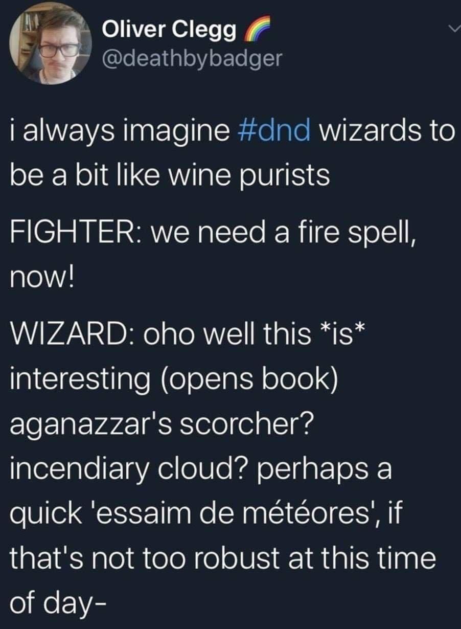 o Oliver Clegg v y eF 1dgleVoF Too1 I always imagine dnd wizards to be a bit like wine purists FIGHTER we need a fire spell loVa WIZARD oho well this is interesting opens book aganazzars scorcher letlnleF1aYAeileUle Kol o1 TaptoTOlSRE quick essaim de mtores if thats not too robust at this time of day