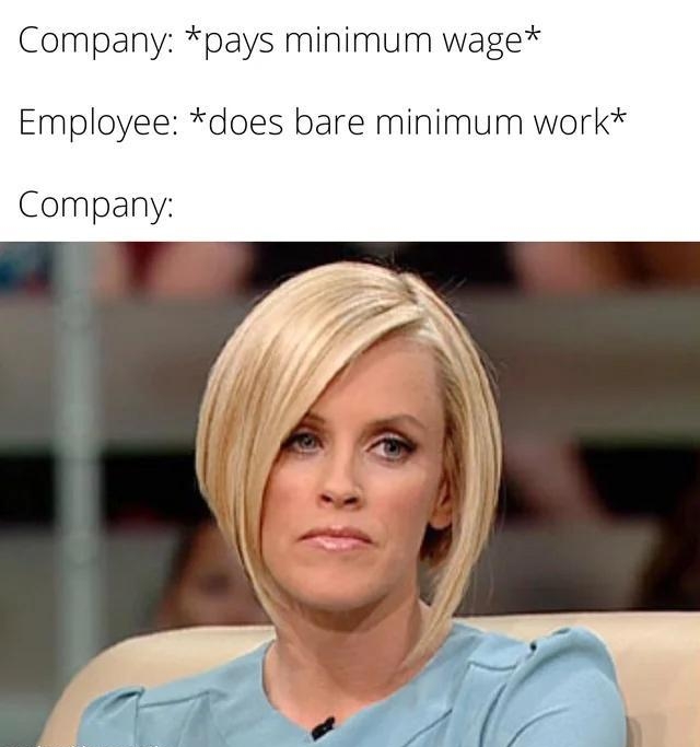 Company pays minimum wage Employee does bare minimum work Company