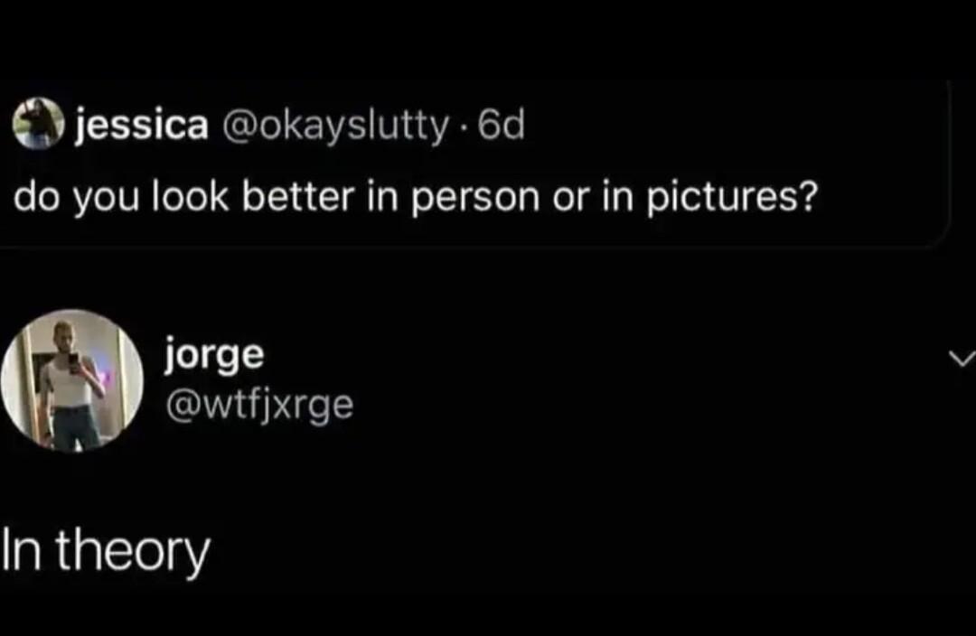 jessica okayslutty 6d do you look better in person or in pictures jorge wtfjxrge In theory