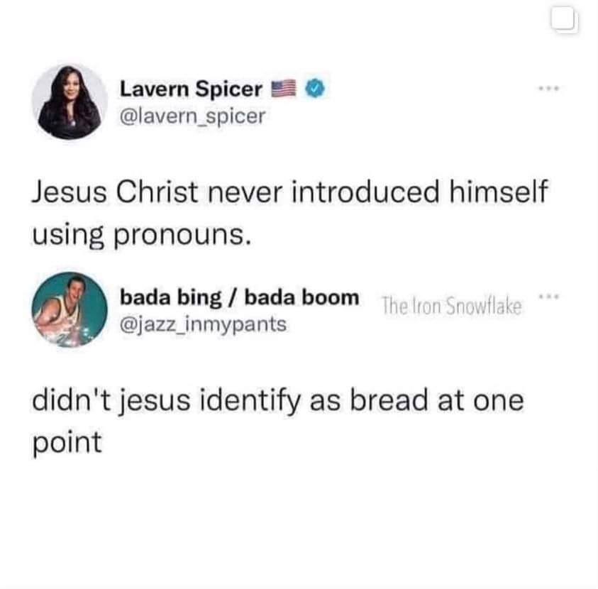 Lavern Spicer 4 lavern_spicer Jesus Christ never introduced himself using pronouns bada bing bada boom jazz_inmypants didnt jesus identify as bread at one point