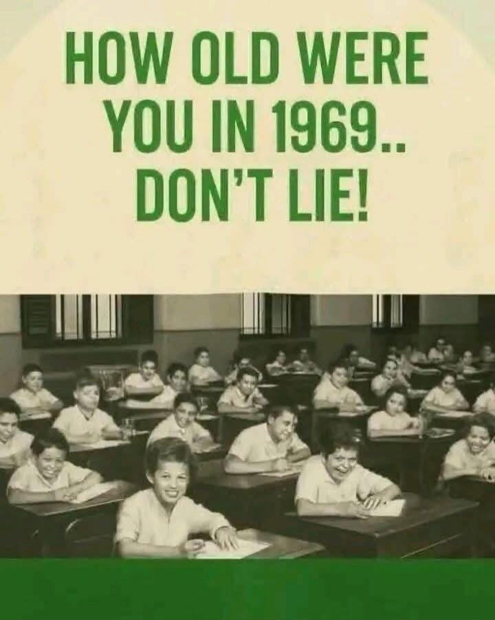 HOW OLD WERE YOU IN 1969.. DON'T LIE!