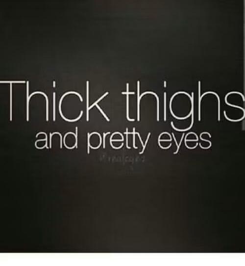 Thick thighs and pretty eyes