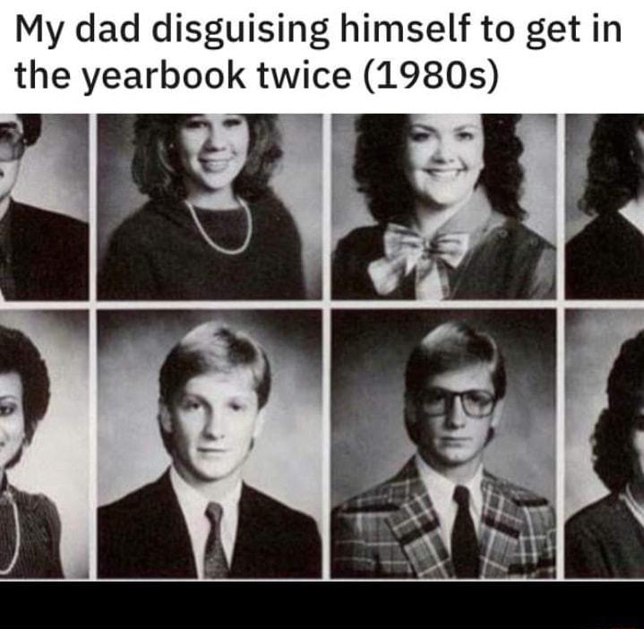My dad disguising himself to get in the yearbook twice 1980s