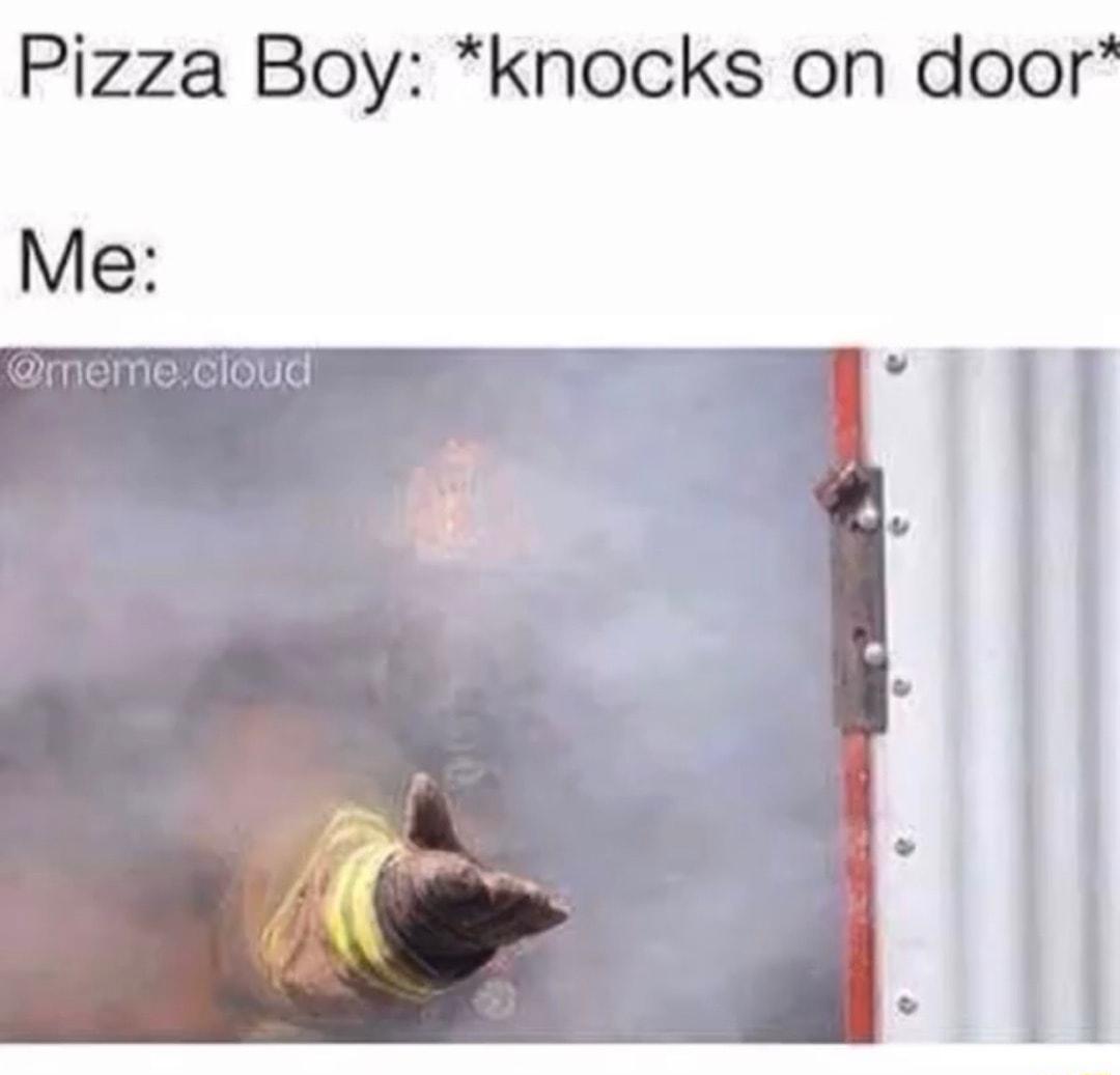 Pizza Boy knocks on door Me