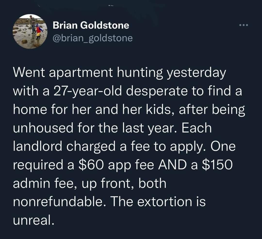 s 3 Brian Goldstone g JET I 0 o Tl 12 Went apartment hunting yesterday Wi AV ETele lo Mo ST o STz R o R il lo I alelnalR ol aI TarTalo Mo TT N Te Y RvTal o oT1g Tt SlalaleIVEIlo R oI N IS Y Tol Tel g E1glelleo el at TeTe RERTISR o XTo o YAN O I O RSO To o R WA N IDIE R Y o10 admin fee up front both nonrefundable The extortion is unreal