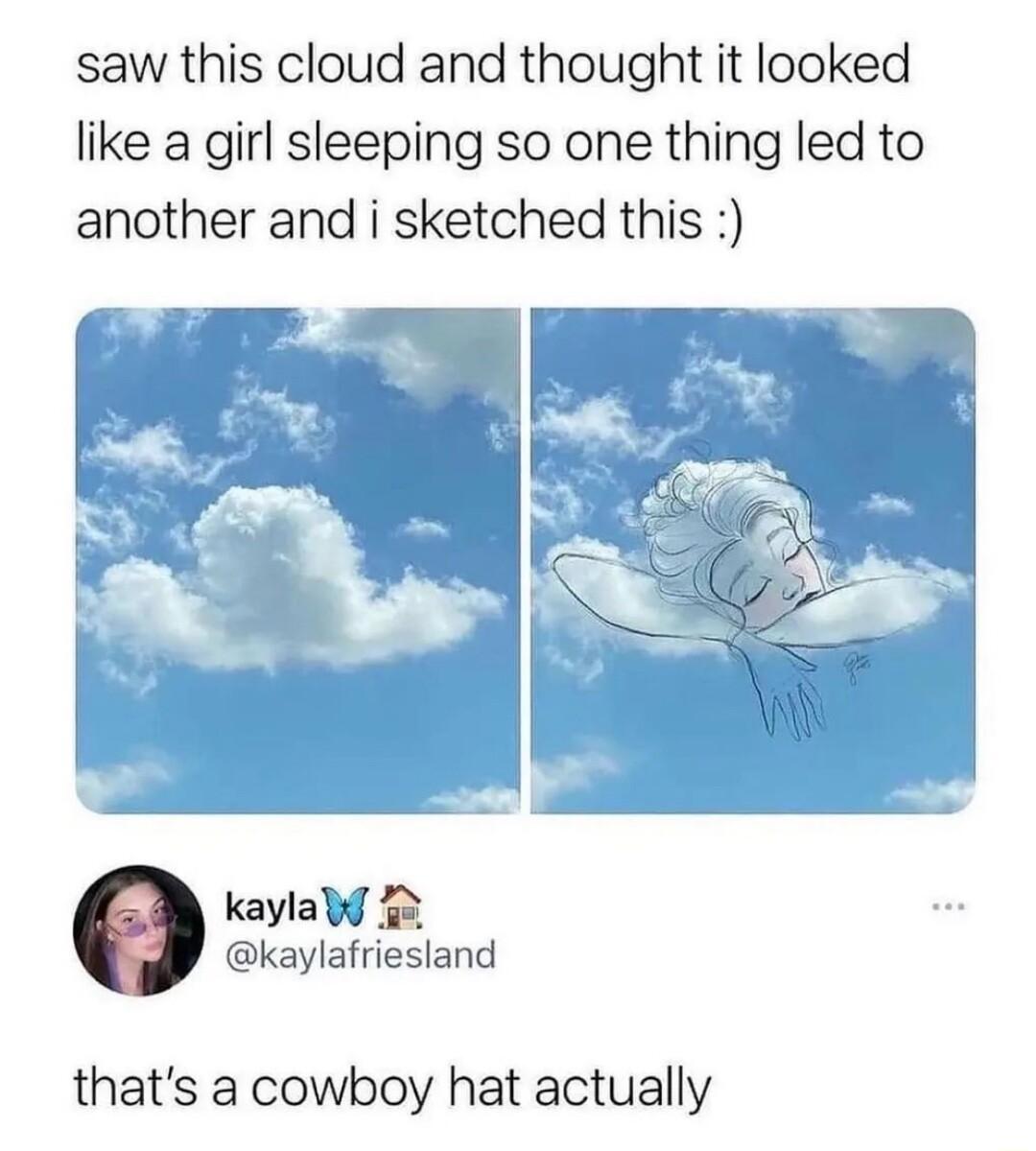 saw this cloud and thought it looked like a girl sleeping so one thing led to another and i sketched this kaylafriesland thats a cowboy hat actually