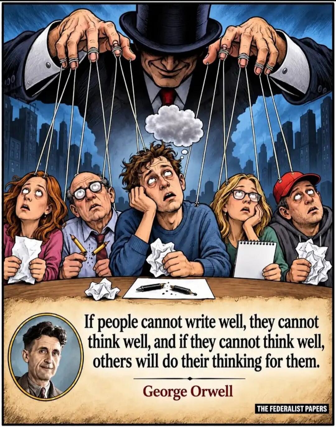 If people cannot write well, they cannot think well, and if they cannot think well, others will do their thinking for them. George Orwell. THE FEDERALIST PAPERS