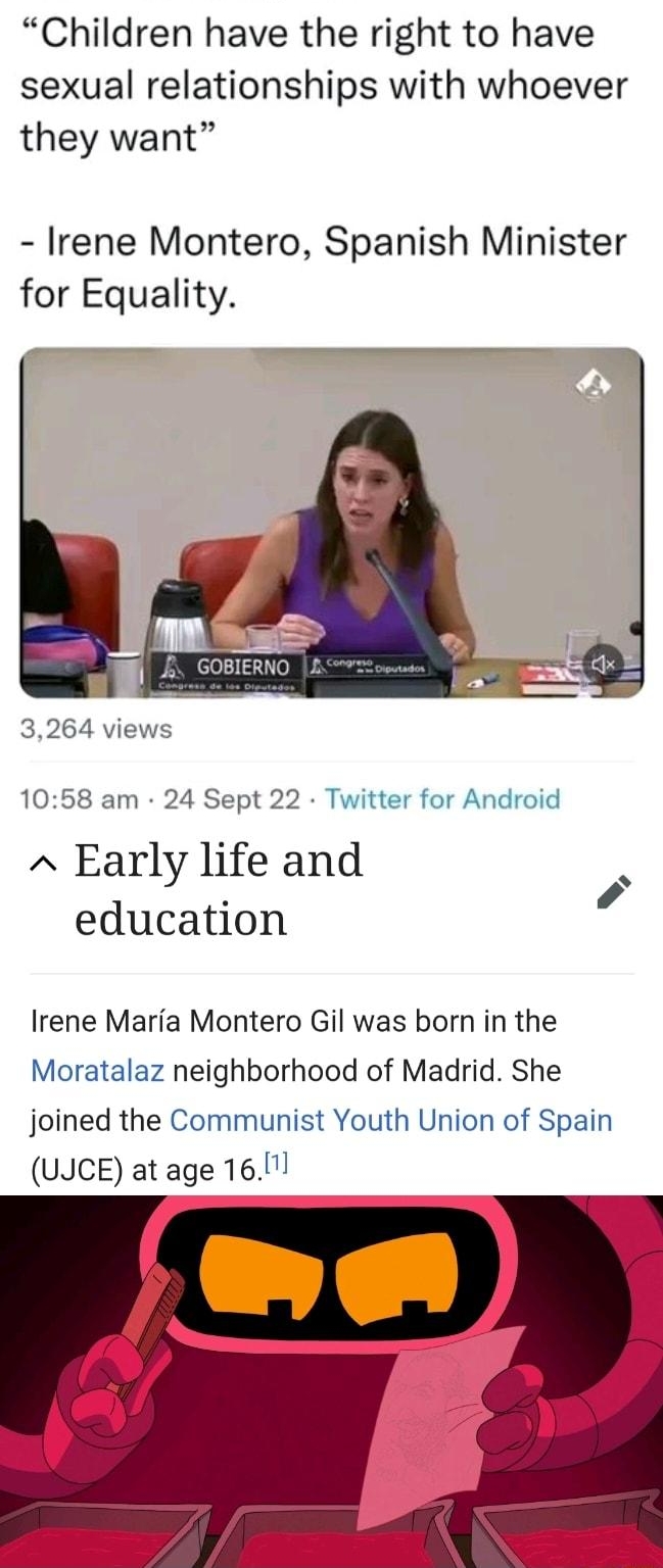 Resonant Newsg Resonant_News Children have the right to have sexual relationships with whoever they want Irene Montero Spanish Minister for Equality 3264 views 1058 am 24 Sept 22 Twitter for Android Early life and education Irene Maria Montero Gil was born in the Moratalaz neighborhood of Madrid She joined the Communist Youth Union of Spain UJCE atage 16