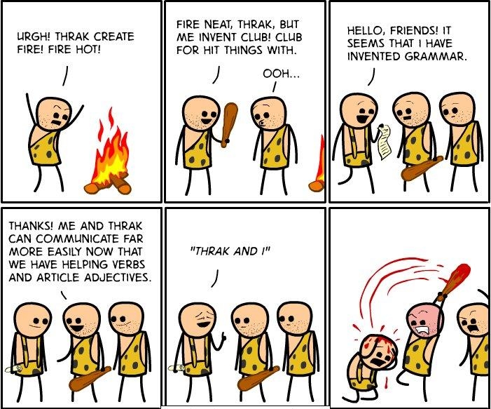 FIRE NEAT THRAK BUT URGH THRAK CREATE ME INVENT CLUB CLUB FIRE FIRE HOT FOR HIT THINGS WITH HELLO FRIENDS IT SEEMS THAT HAVE INVENTED GRAMMAR OOH THANKS ME AND THRAK CAN COMMUNICATE FAR MORE EASILY NOW THAT WE HAVE HELPING VERBS AND ARTICLE ADJECTIVES