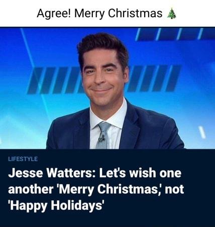 Agree Merry Christmas 4 g Jesse Watters Lets wish one EL TG Y T g o B B T Happy Holidays