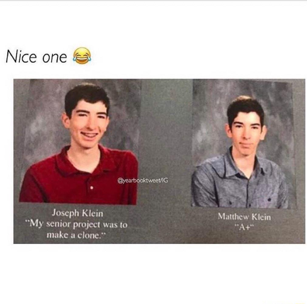 Nice one Joseph Klein Matthew Kiein My senior project was to A make a clone