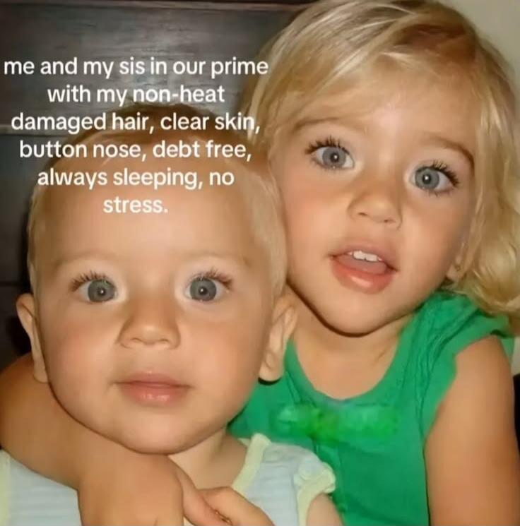 me and my sis in our prime with my non-heat damaged hair, clear skin, button nose, debt free, always sleeping, no stress.