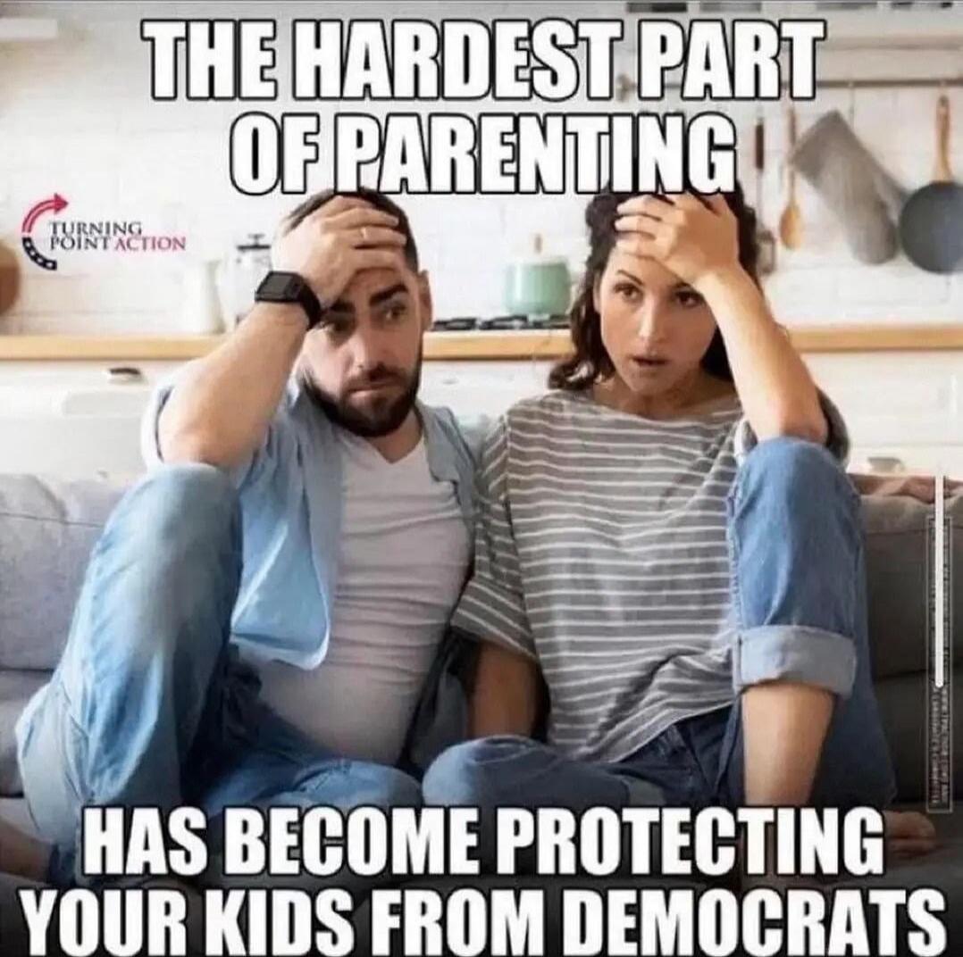 THE HARDEST PART OF PARENTING HAS BECOME PROTECTING YOUR KIDS FROM DEMOCRATS