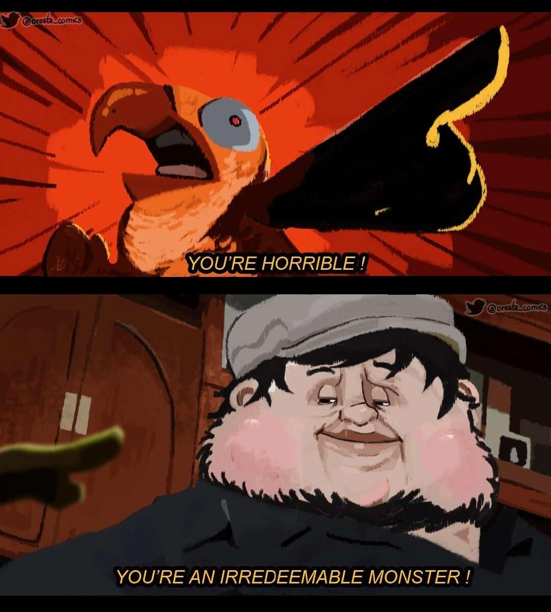 YOURE HORRIBLE YOURE AN IRREDEEMABLE MONSTER