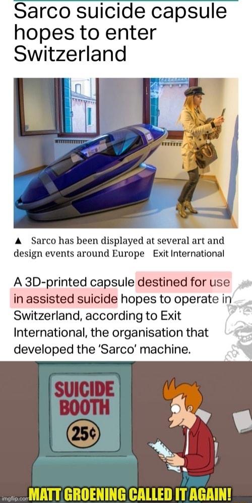 Sarco suicide capsule hopes to enter Switzerland A Sarco has been displayed at several art and design events around Europe Exit International A 3D printed capsule destined for use in assisted suicide hopes to operate in Switzerland according to Exit International the organisation that developed the Sarco machine
