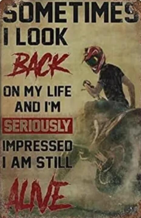 SOMETIMES I LOOK BACK ON MY LIFE AND I'M SERIOUSLY IMPRESSED I AM STILL ALIVE