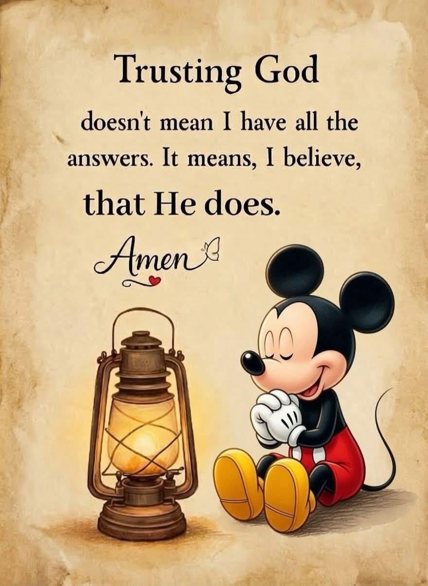 Trusting God doesn't mean I have all the answers. It means, I believe, that He does. Amen