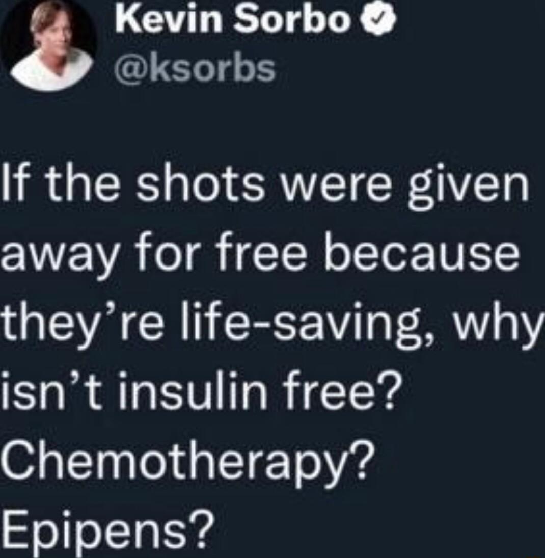 Kevin Sorbo ksorbs If the shots were given CWE VA o T o Ter VLYY theyre life saving why isnt insulin free Chemotherapy Epipens