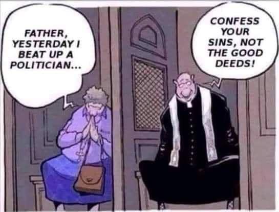 FATHER YESTERDAY BEAT UP A POLITICIAN CONFESS YOUR SINS NOT THE GOOD DEEDS