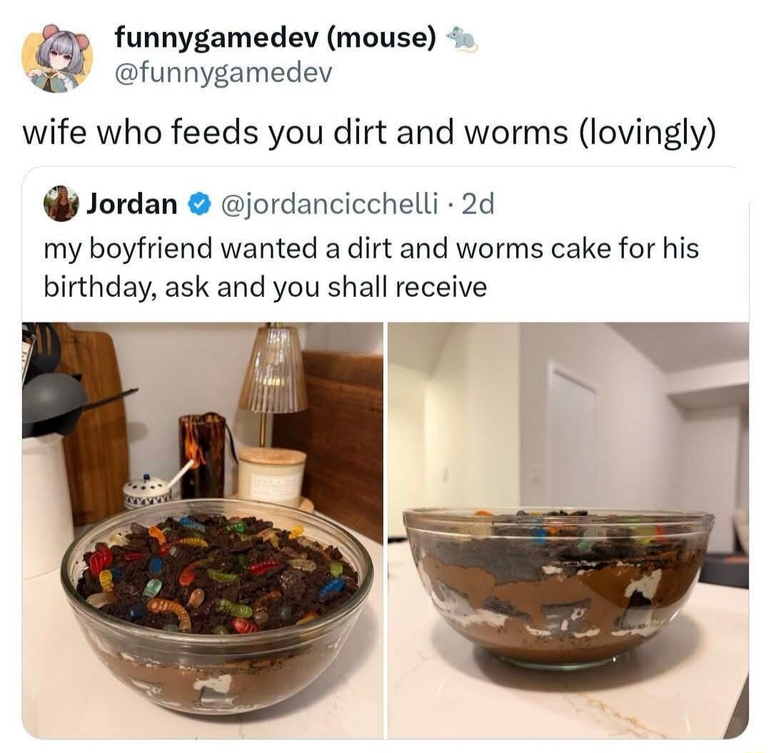 A tweet from @funnygamedev with the text 'wife who feeds you dirt and worms (lovingly)'. Below it, a tweet from Jordan @jordancicchelli states 'my boyfriend wanted a dirt and worms cake for his birthday, ask and you shall receive'. The image shows a glass bowl with a 'dirt and worms cake', which is a dessert made to look like dirt with gummy worms 