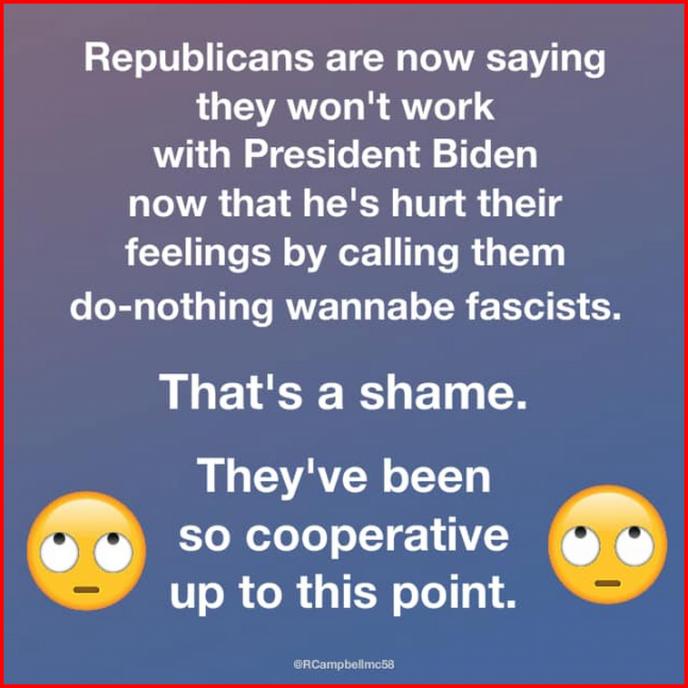 Republicans are now saying they wont work with President Biden QLATRGE R T S TS LRI BRI RG N GIL T RVER D E R R O Thats a shame LAY EEN Q so cooperative Q up to this point