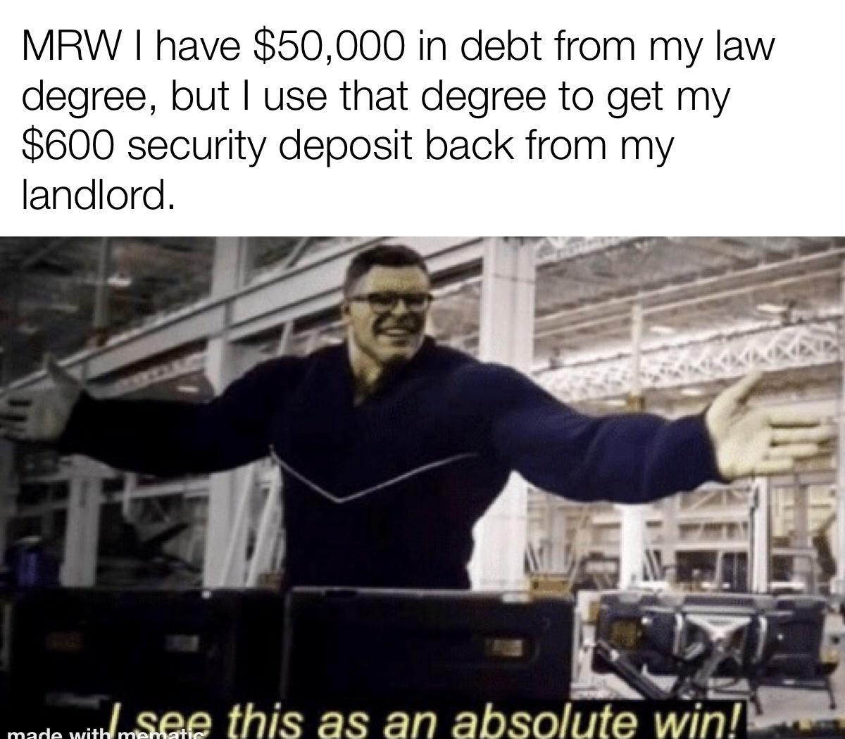 MRW have 50000 in debt from my law degree but use that degree to get my 600 security deposit back from my landlord