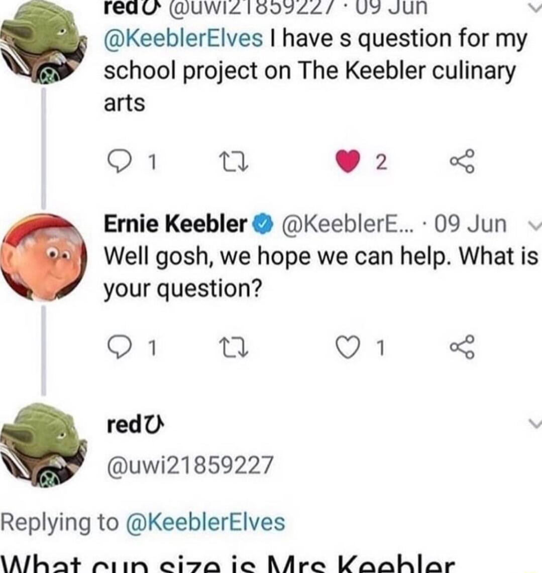 reau uwizsi1oozs U7 Jun KeeblerElves have s question for my school project on The Keebler culinary arts F g 92 3 Ernie Keebler KeeblerE 09 Jun Well gosh we hope we can help What is your question o1 B Q1 red0 v uwi21859227 Replying to KeeblerElves What Ariin civa ie Mre Waohlar