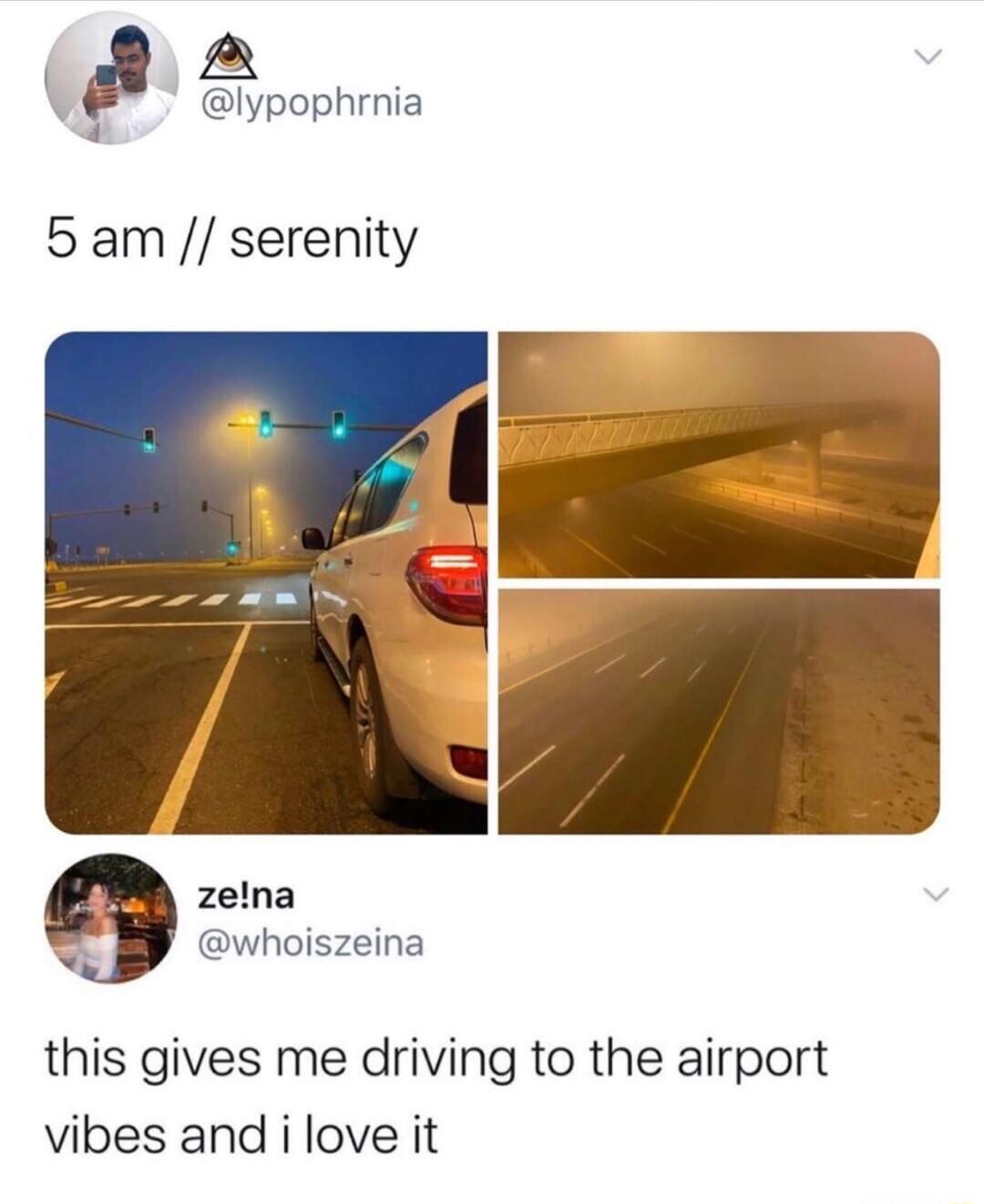 s A ypophrnia 5 am serenity zelna PP Cwhoiszeina this gives me driving to the airport vibes and i love it