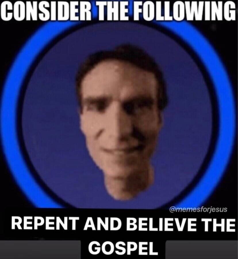 CONSIDER THE FOLLOWING REPENT AND BELIEVE THE GOSPEL @memesforjesus