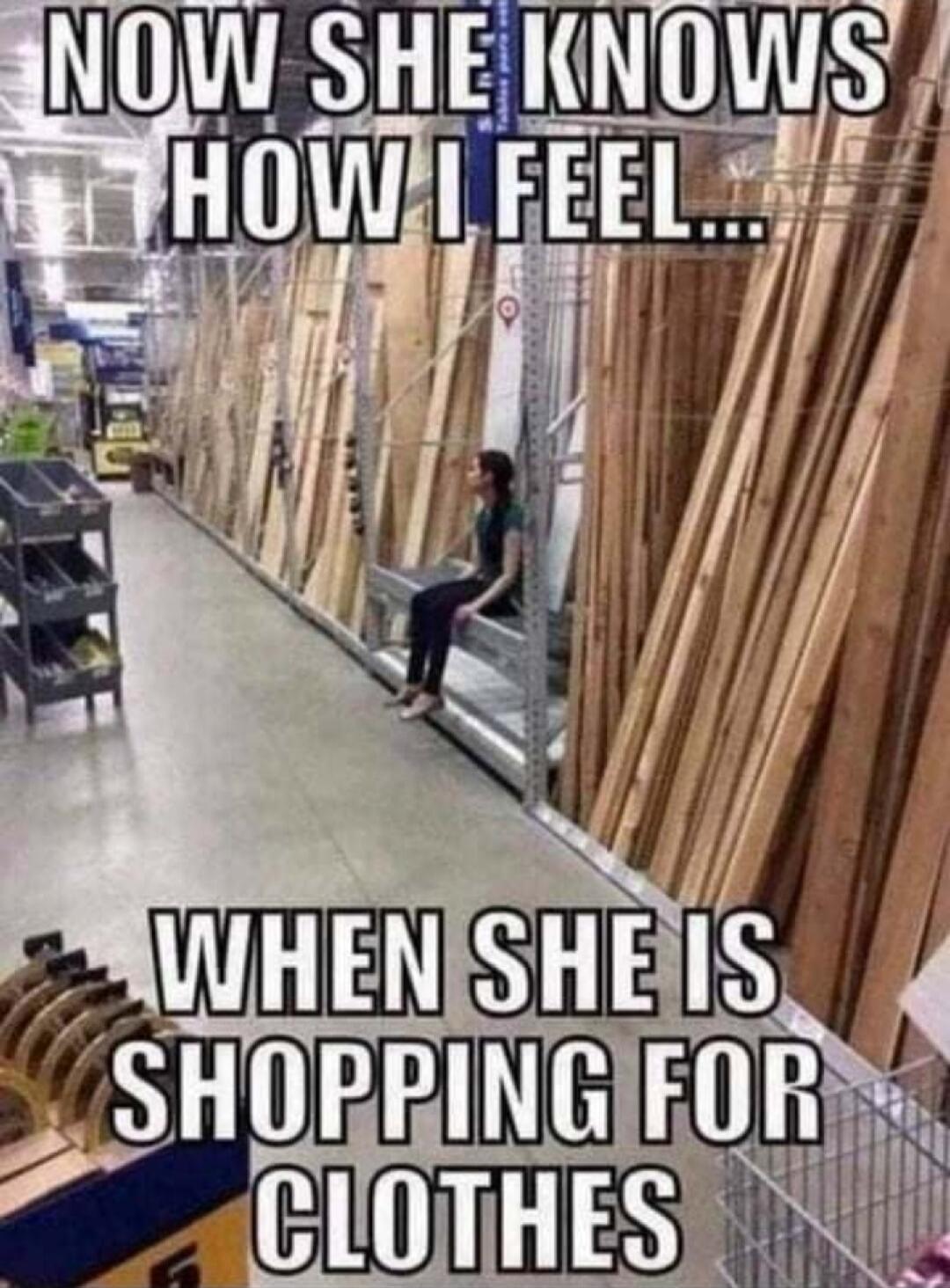 NOW SHE KNOWS HOW I FEEL... WHEN SHE IS SHOPPING FOR CLOTHES