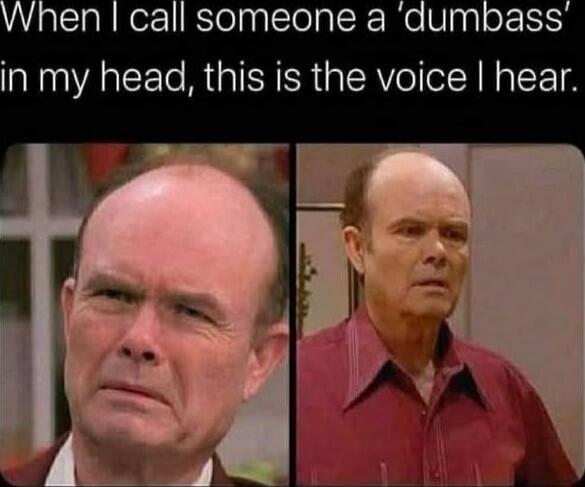 When I call someone a 'dumbass' in my head, this is the voice I hear.