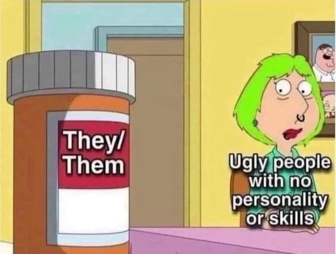 They/Them Ugly people with no personality or skills