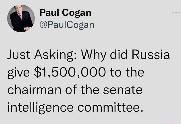 B Paul Cogan PaulCogan Just Asking Why did Russia give 1500000 to the chairman of the senate intelligence committee