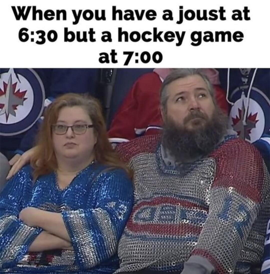 When you have a joust at 630 but a hockey game