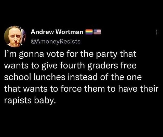 Andrew Wortman 28 AmoneyResists Im gonna vote for the party that wants to give fourth graders free school lunches instead of the one that wants to force them to have their ET IS CRETA