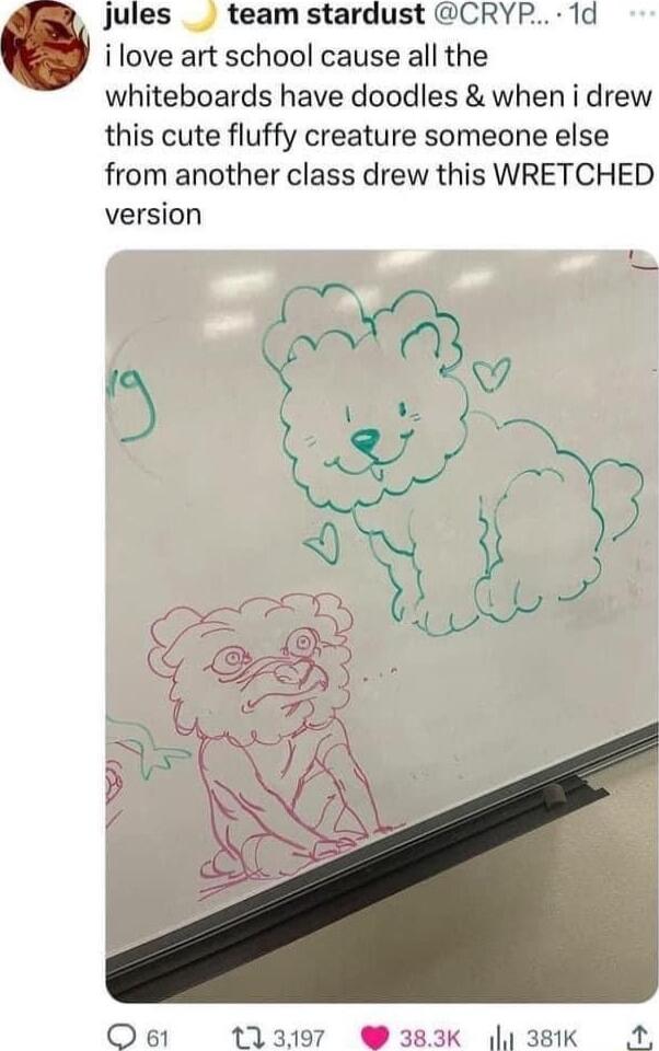 team stardust CRYF ilove art school cause all the whiteboards have doodles when i drew this cute fluffy creature someone else from another class drew this WRETCHED version
