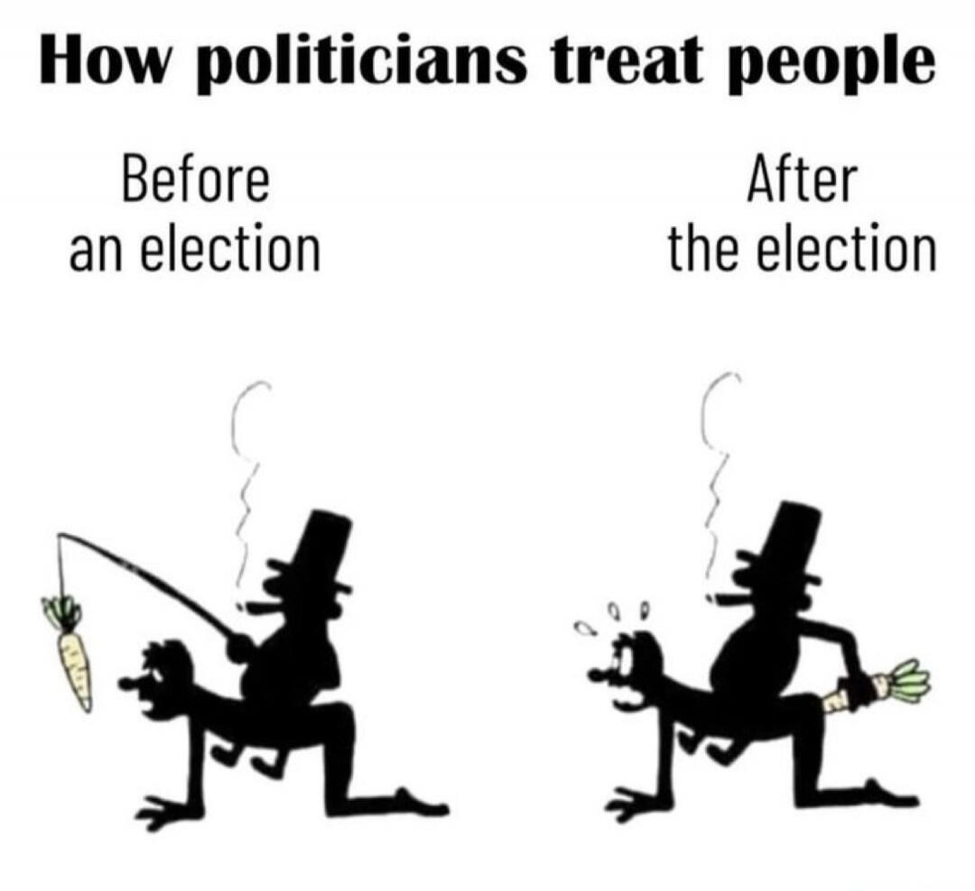 How politicians treat people. Before an election. After the election.