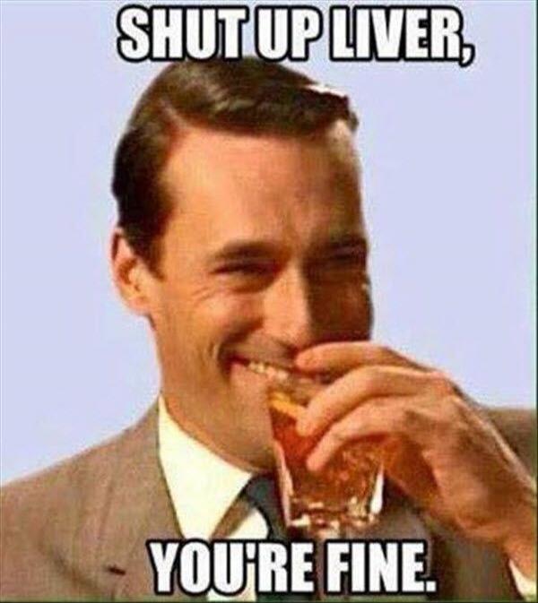 SHUT UP LIVER, YOU'RE FINE.