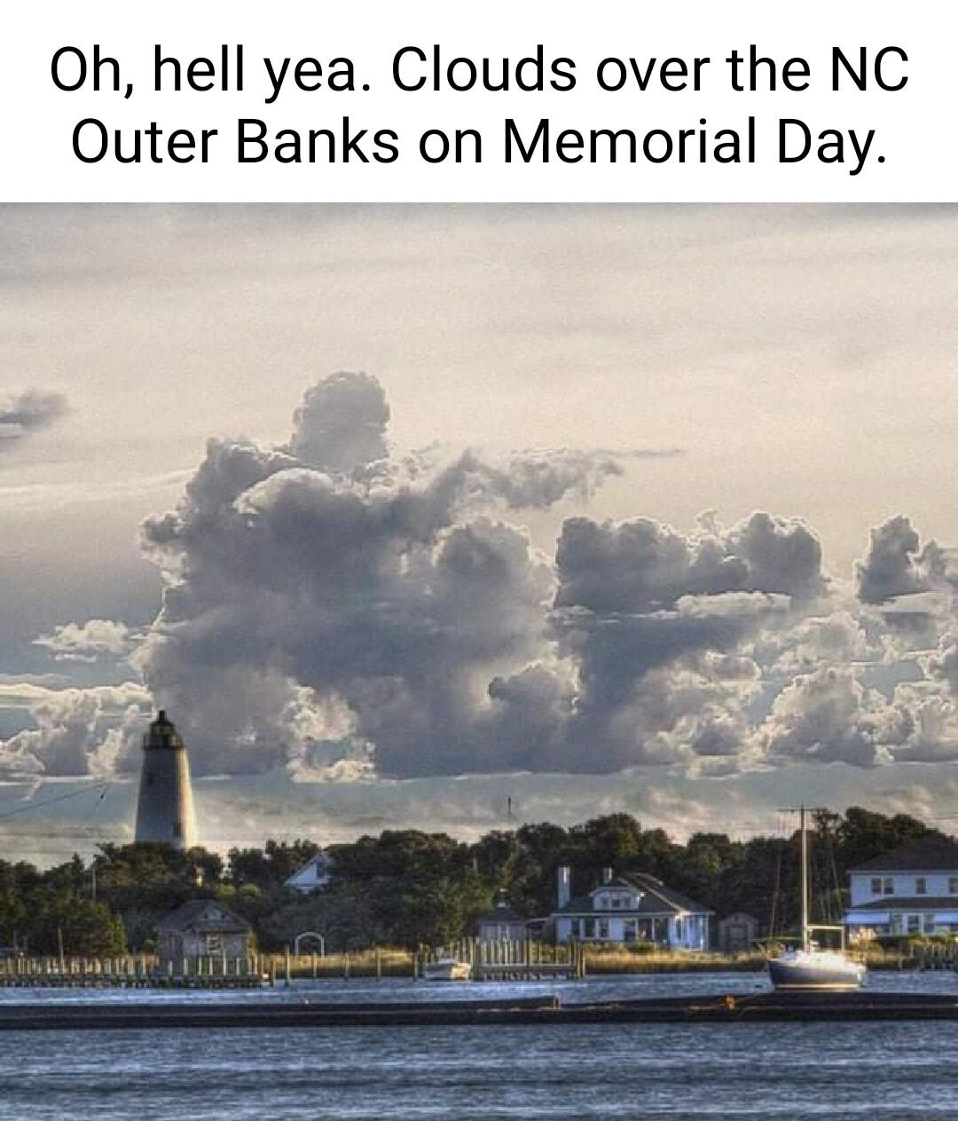 Oh hell yea Clouds over the NC Outer Banks on Memorial Day