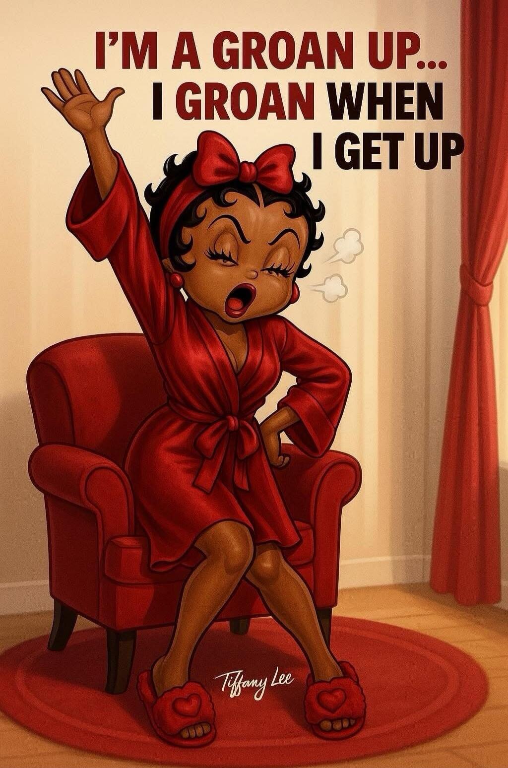 I'M A GROAN UP... I GROAN WHEN I GET UP