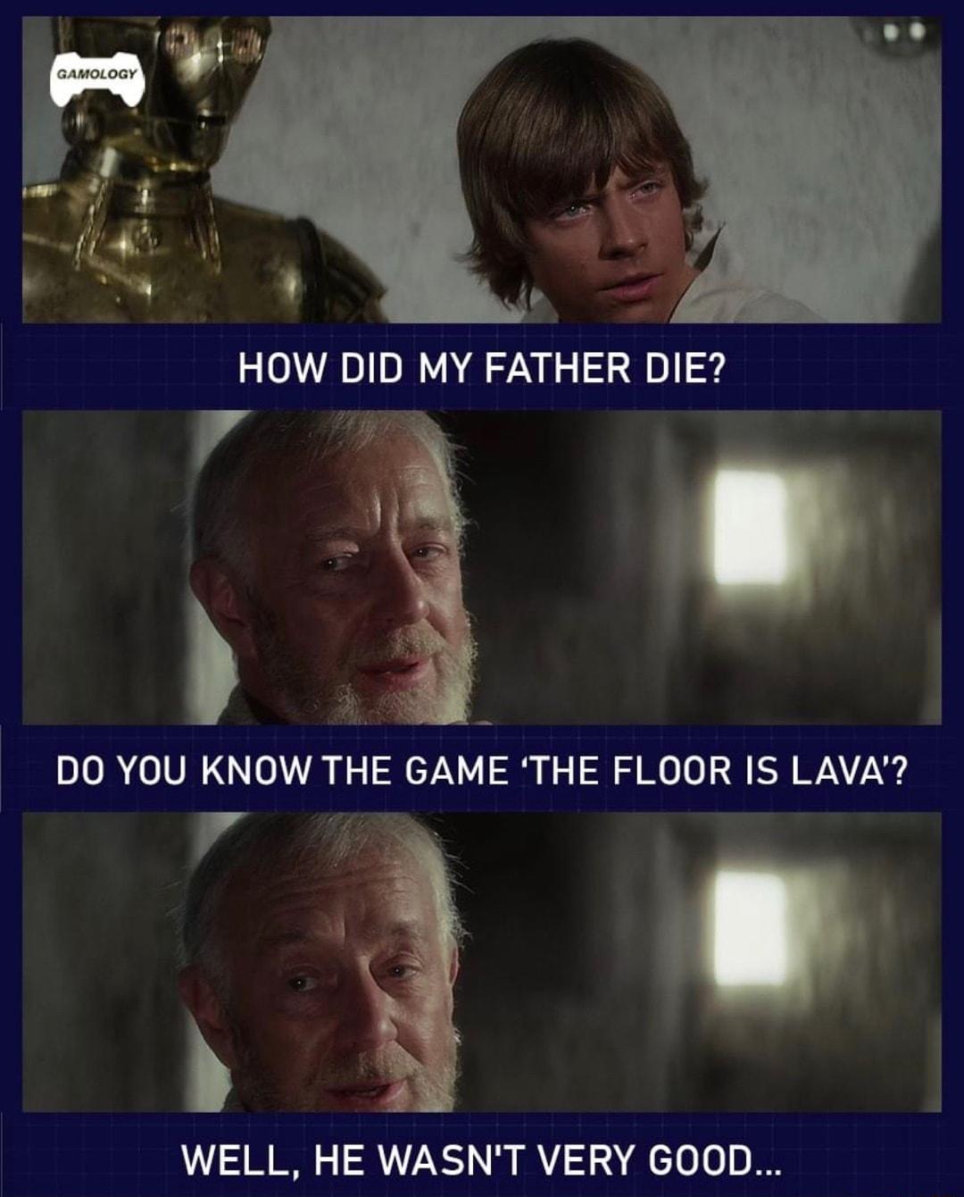 HOW DID MY FATHER DIE DO YOU KNOW THE GAME THE FLOOR IS LAVAI e WELL HE WASNT VERY GOOD