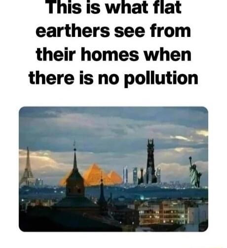 This is what fiat earthers see from their homes when there is no pollution