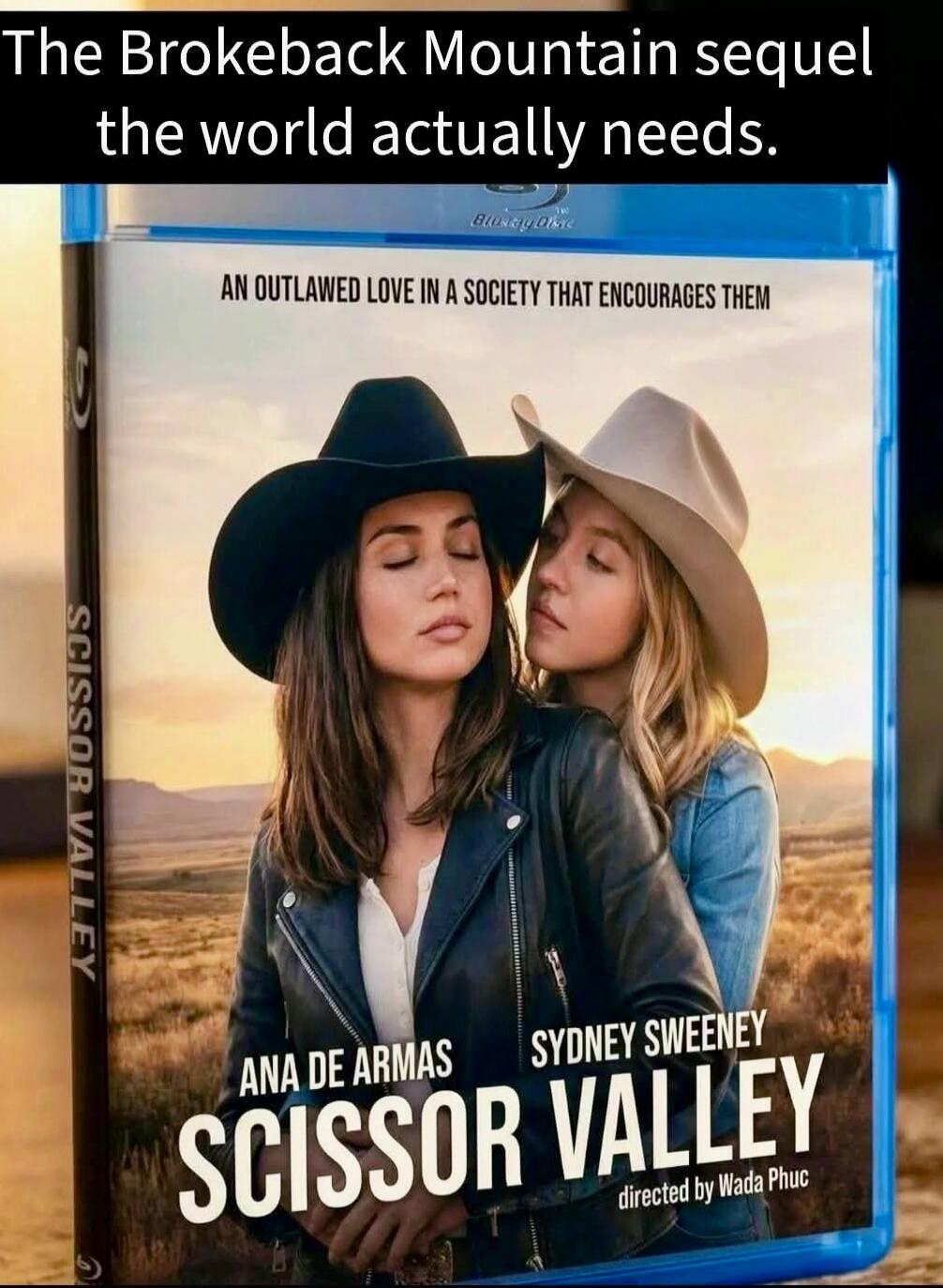 The Brokeback Mountain sequel the world actually needs. AN OUTLAWED LOVE IN A SOCIETY THAT ENCOURAGES THEM. ANA DE ARMAS SYDNEY SWEENEY SCISSOR VALLEY directed by Wada Phuc.